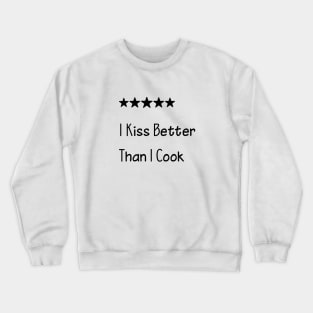 I Kiss Better Than I Cook Crewneck Sweatshirt